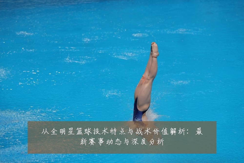 从全明星篮球技术特点与战术价值解析:最新赛事动态与深度分析